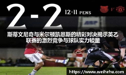 斯蒂文尼奇与米尔顿凯恩斯的精彩对决揭示英乙联赛的激烈竞争与球队实力较量