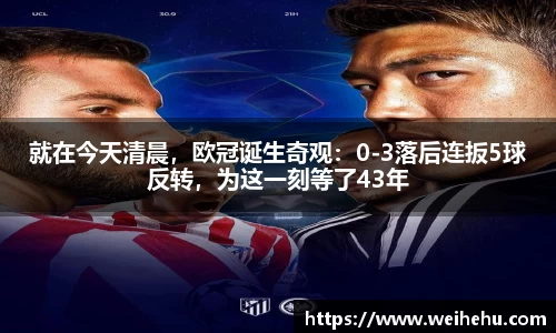 就在今天清晨，欧冠诞生奇观：0-3落后连扳5球反转，为这一刻等了43年